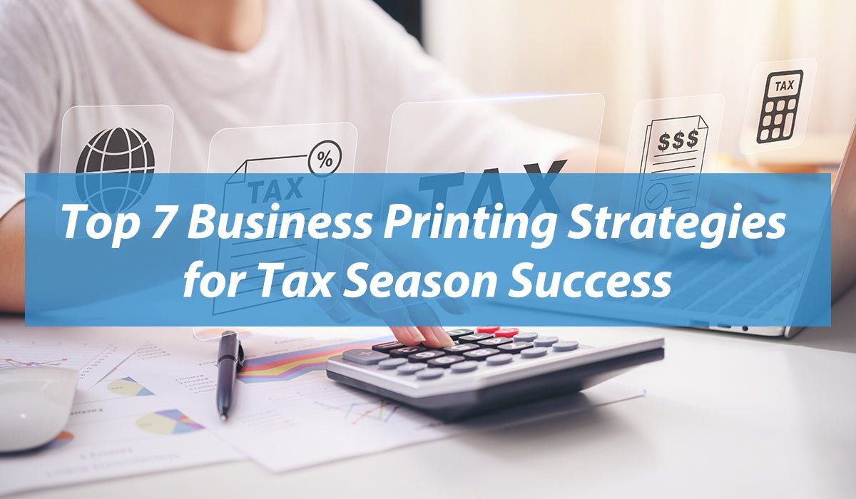 Top 7 Business Printing Strategies for Tax Season Success - Maximizing Efficiency